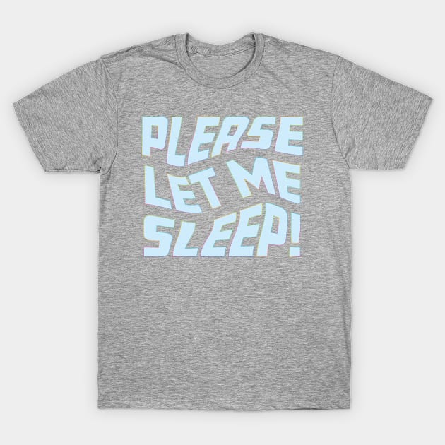 Please Let Me Sleep T-Shirt by Rosemarie Guieb Designs